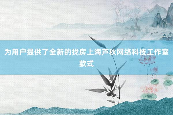 为用户提供了全新的找房上海芦秋网络科技工作室款式