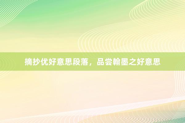 摘抄优好意思段落，品尝翰墨之好意思
